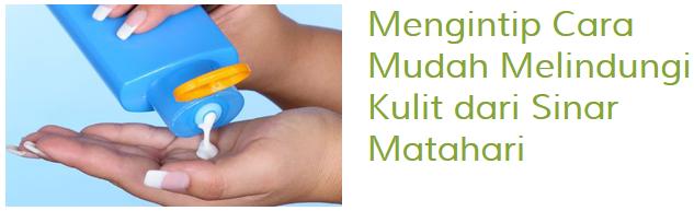 Melindungi Kulit dari Sinar Matahari